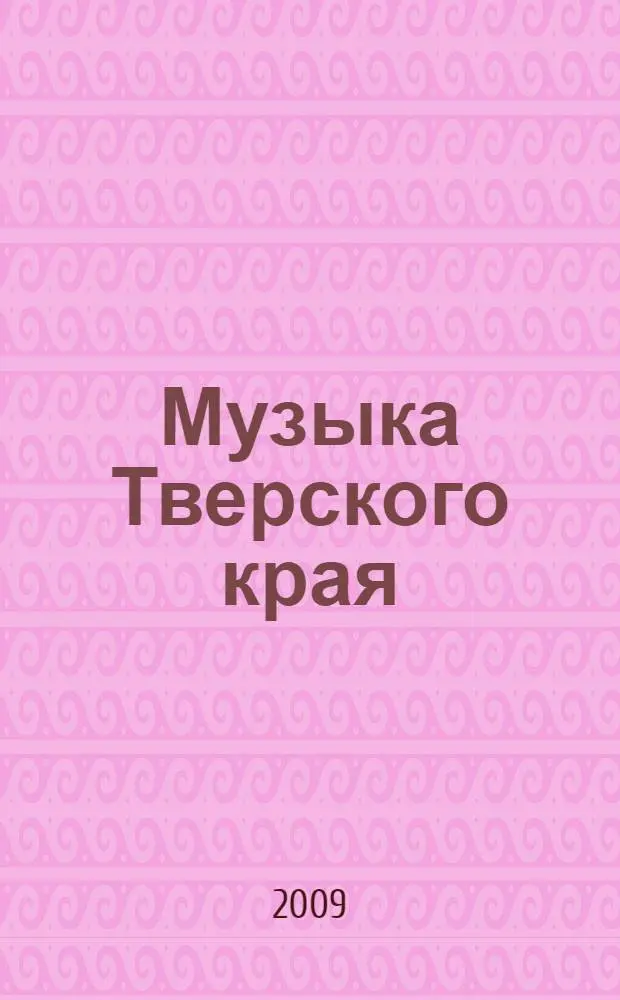 Музыка Тверского края : по материалам музыкально-краеведческих чтений 2007-2008