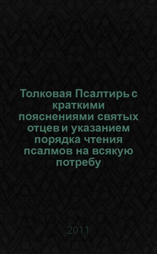 Толковая Псалтирь с краткими пояснениями святых отцев и указанием порядка чтения псалмов на всякую потребу