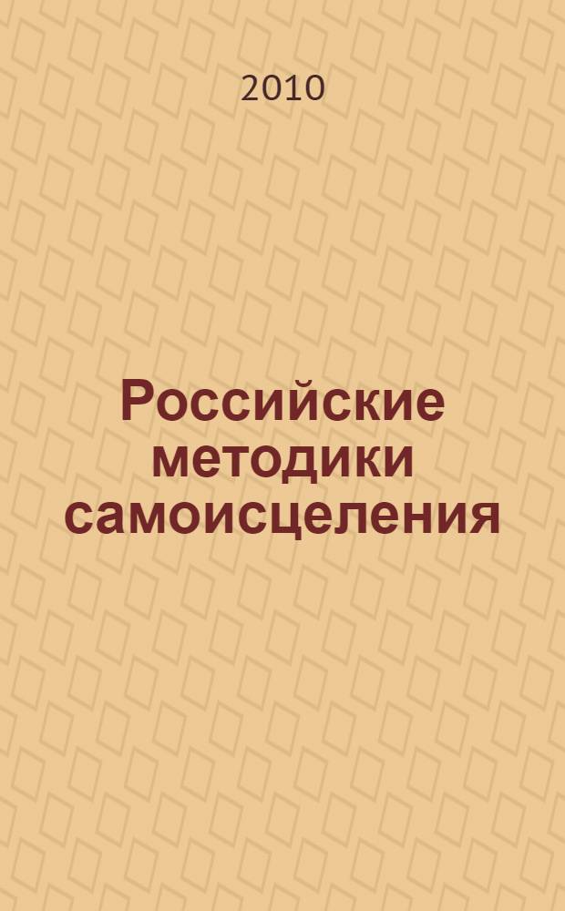 Российские методики самоисцеления : здоровье без лекарств : 5 уникальных оздоровительных методик в одной книге