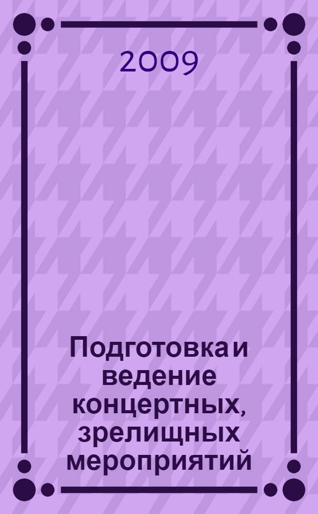 Подготовка и ведение концертных, зрелищных мероприятий : учебно-методический комплекс по дисциплине : (специальность - 070208.65 "Звукорежиссура театрализованных представлений и праздников")