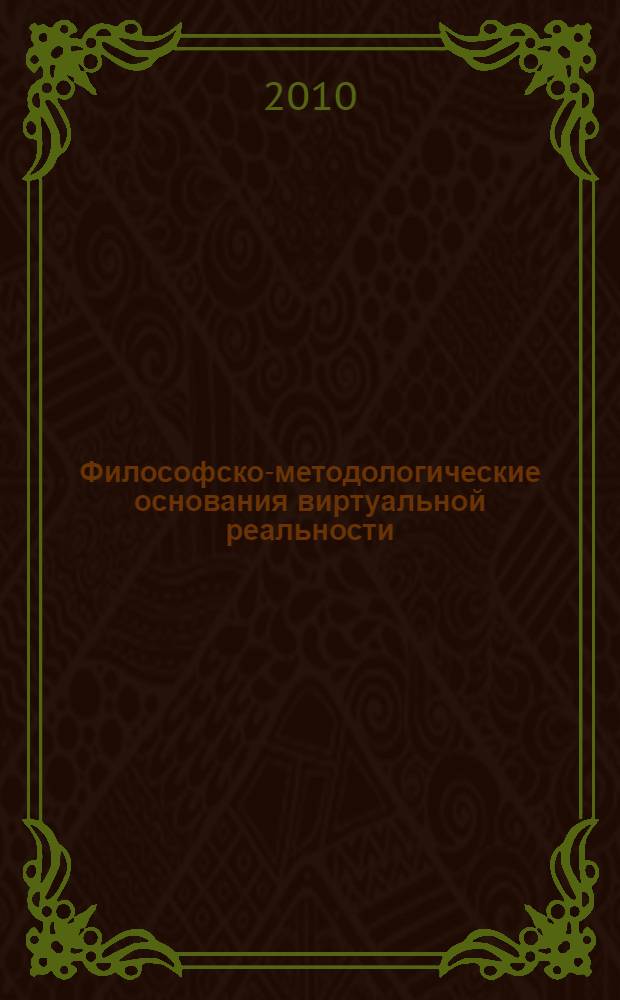 Философско-методологические основания виртуальной реальности : монография