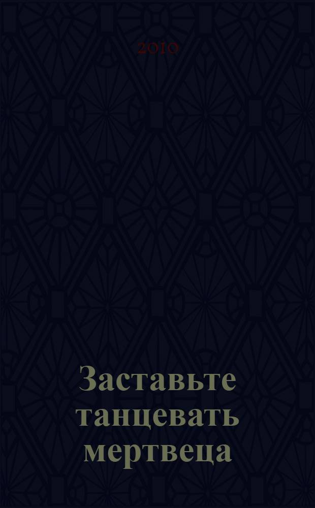 Заставьте танцевать мертвеца : романы