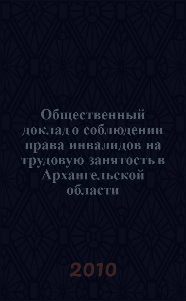 Общественный доклад о соблюдении права инвалидов на трудовую занятость в Архангельской области : сборник