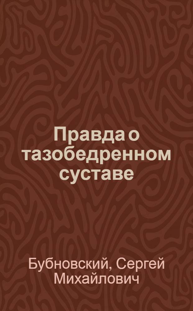 Правда о тазобедренном суставе : жизнь без боли