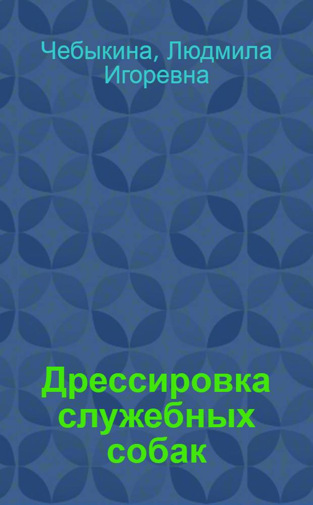 Дрессировка служебных собак : справочник по дрессировке собак