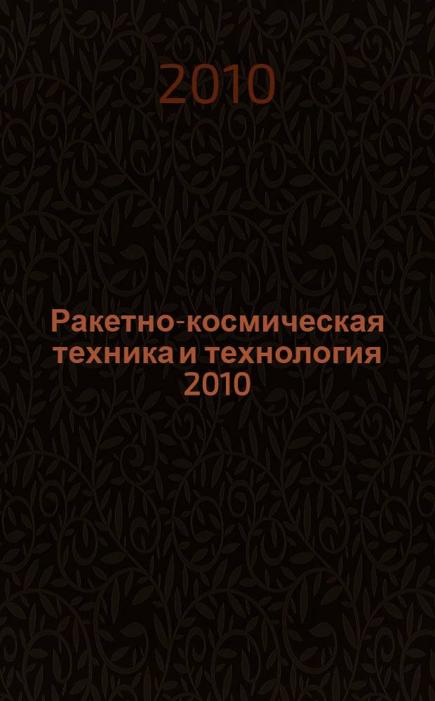 Ракетно-космическая техника и технология 2010 : тезисы Российской научно-технической конференции, посвященной 50-летию образования кафедры "Ракетные двигатели" ВГТУ, г. Воронеж, 28-29 октября 2010 года