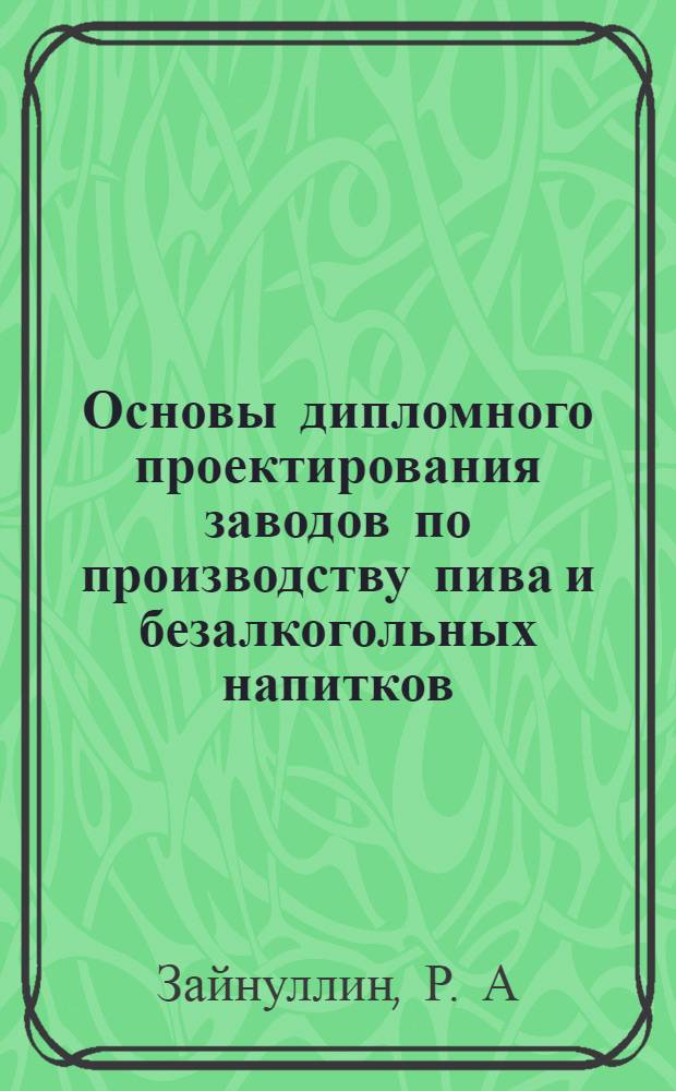 Основы дипломного проектирования заводов по производству пива и безалкогольных напитков