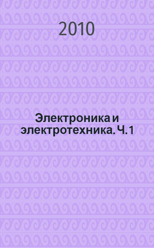 Электроника и электротехника. Ч. 1 : Электрические и магнитные цепи