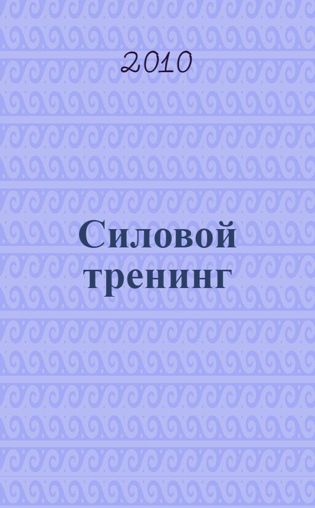 Силовой тренинг : как нарастить силу, занимаясь без тренера