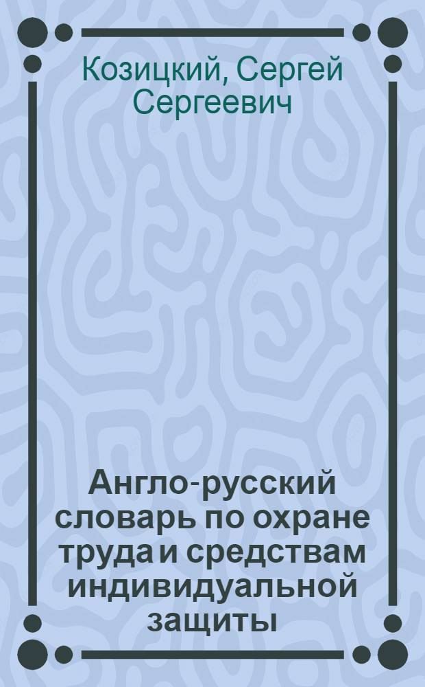 Англо-русский словарь по охране труда и средствам индивидуальной защиты = English-russian dictionary of occupational safety and personal protective equipment