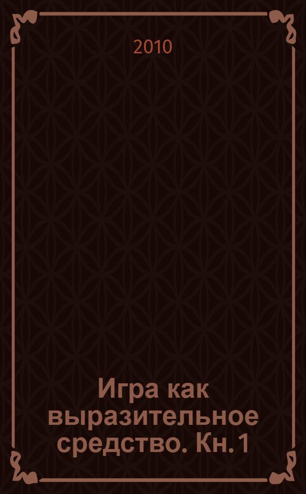 Игра как выразительное средство. Кн. 1
