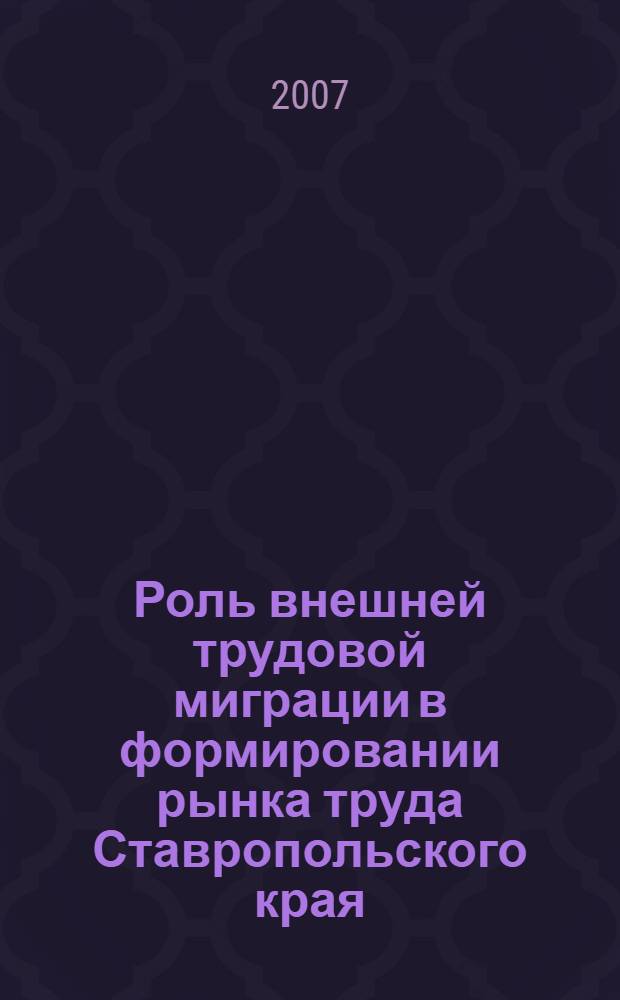Роль внешней трудовой миграции в формировании рынка труда Ставропольского края : автореферат диссертации на соискание ученой степени к. э. н. : специальность 08.00.05 <эк. и управлен. нар. хоз.>