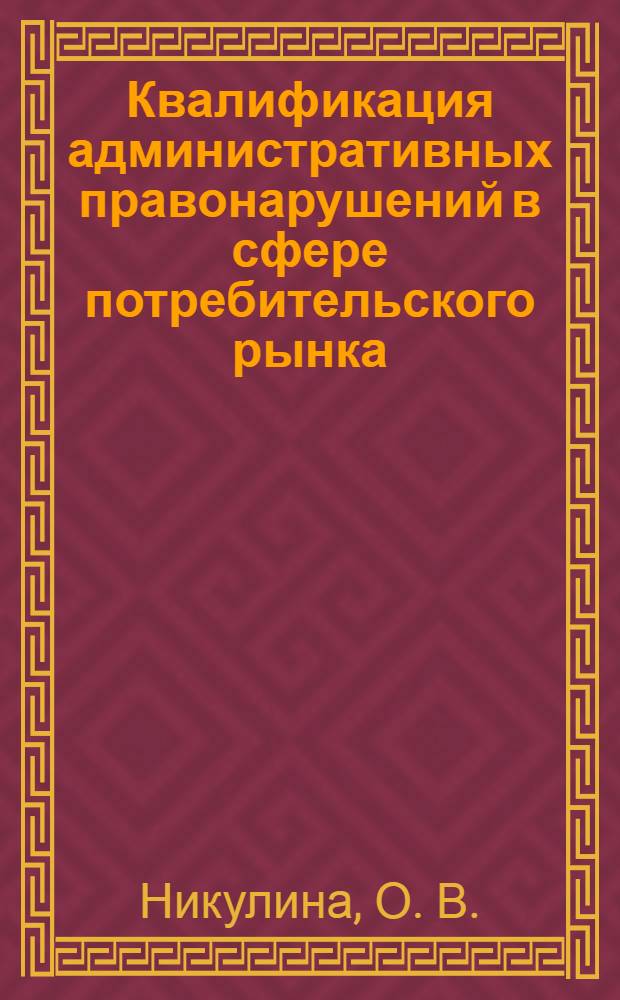 Квалификация административных правонарушений в сфере потребительского рынка: научно-практич. пос.