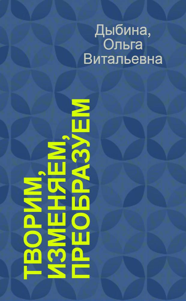 Творим, изменяем, преобразуем : игры-занятия с дошкольниками