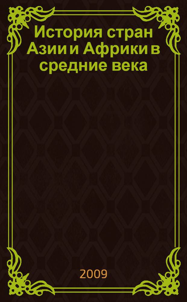 История стран Азии и Африки в средние века = The history of Asian and African countries in the middle ages : учебное пособие для студентов, обучающихся по специальности 030401 - История