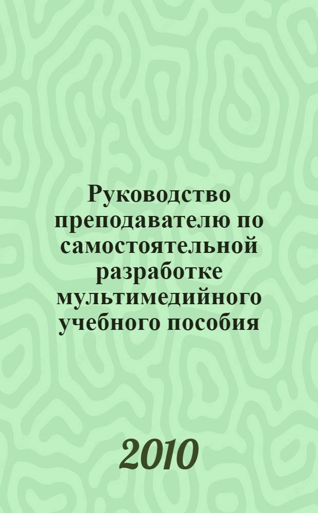 Руководство преподавателю по самостоятельной разработке мультимедийного учебного пособия : мультимедийное электронное учебное издание, не имеющее текстового аналога