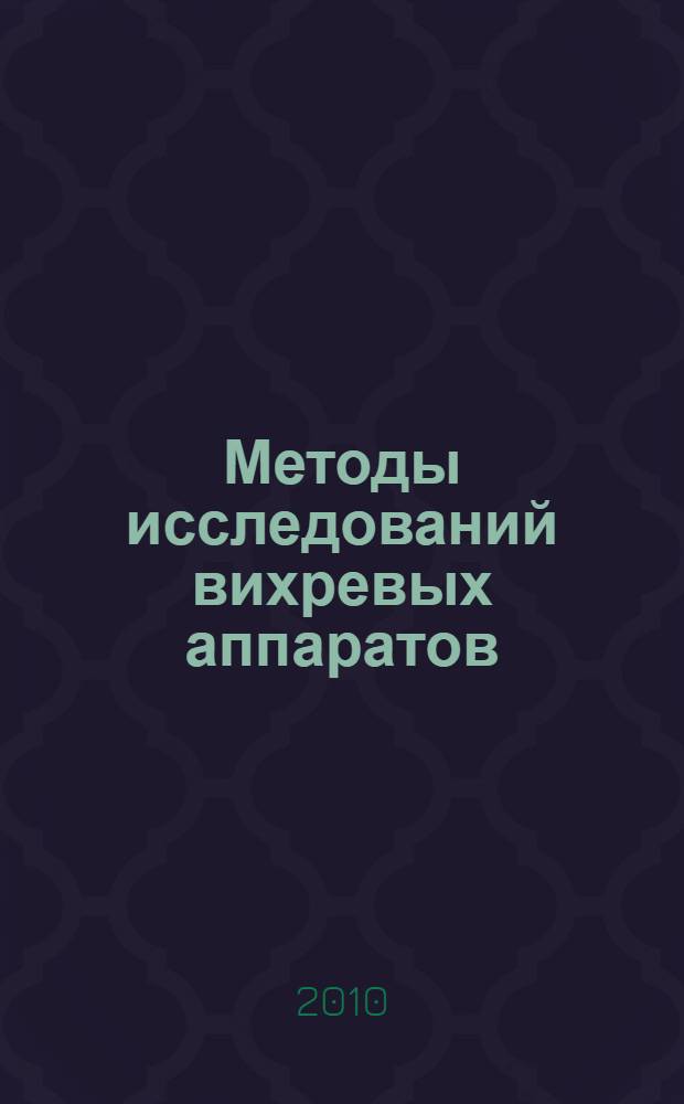 Методы исследований вихревых аппаратов : учебное пособие : для студентов специальности 240706.65 - "Автоматизированные производства химических предприятий", изучающих дисциплину "Оборудование химических заводов"