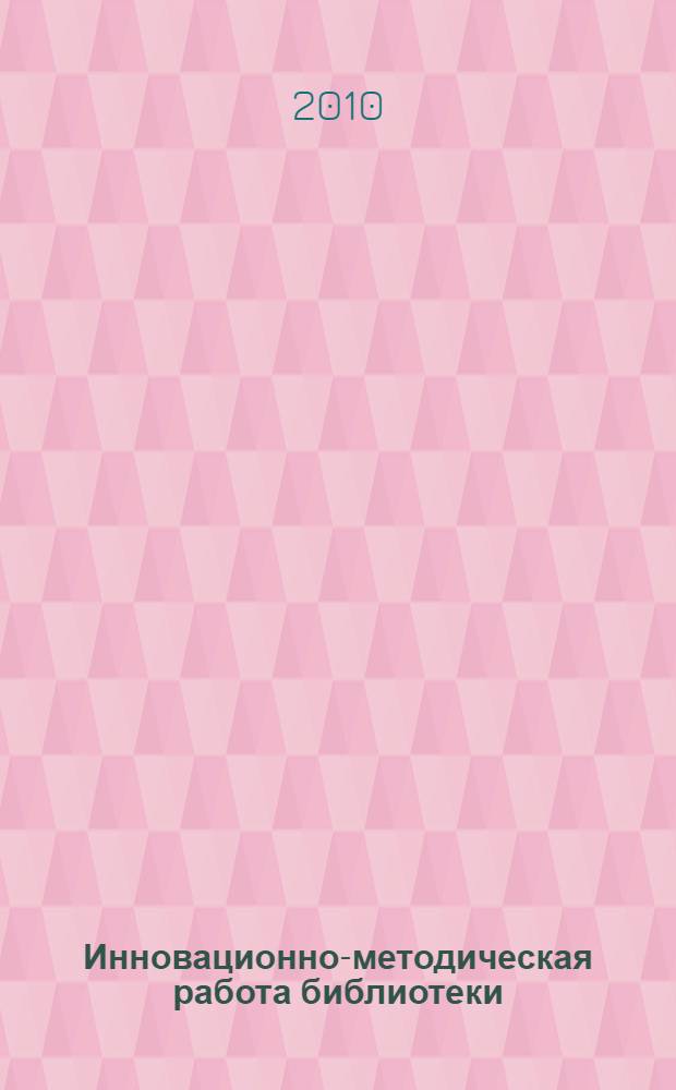 Инновационно-методическая работа библиотеки : учебный комплекс для системы повышения квалификации специалистов библиотек