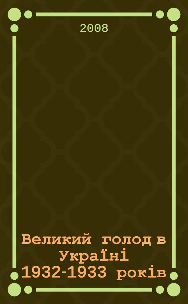 Великий голод в Украïнi 1932-1933 рокiв : у 4 т