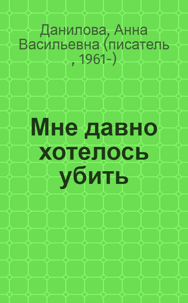 Мне давно хотелось убить : повесть