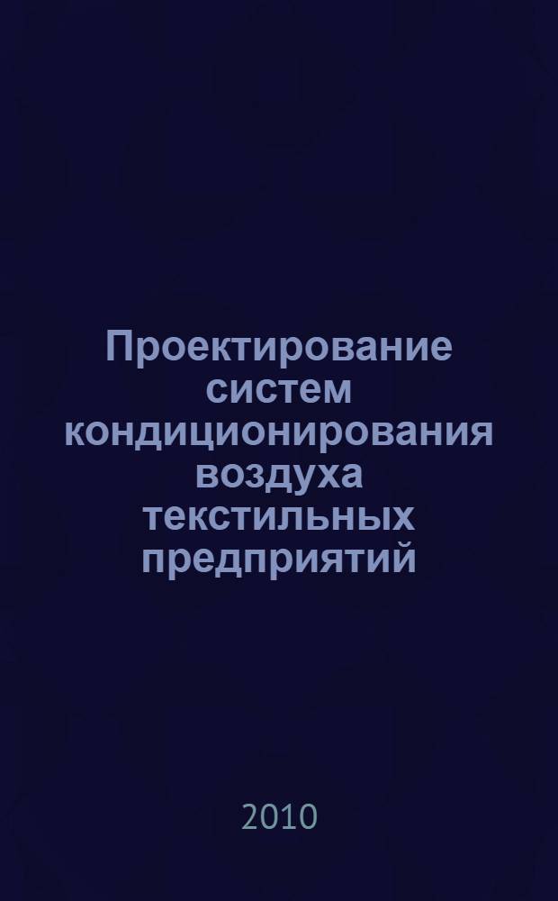 Проектирование систем кондиционирования воздуха текстильных предприятий : учебно-методическое пособие : для студентов по направлениям "Технологические машины и оборудование", "Технология и проектирование текстильных изделий", "Инноватика"