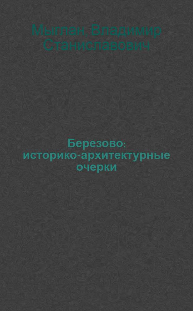 Березово: историко-архитектурные очерки : монография