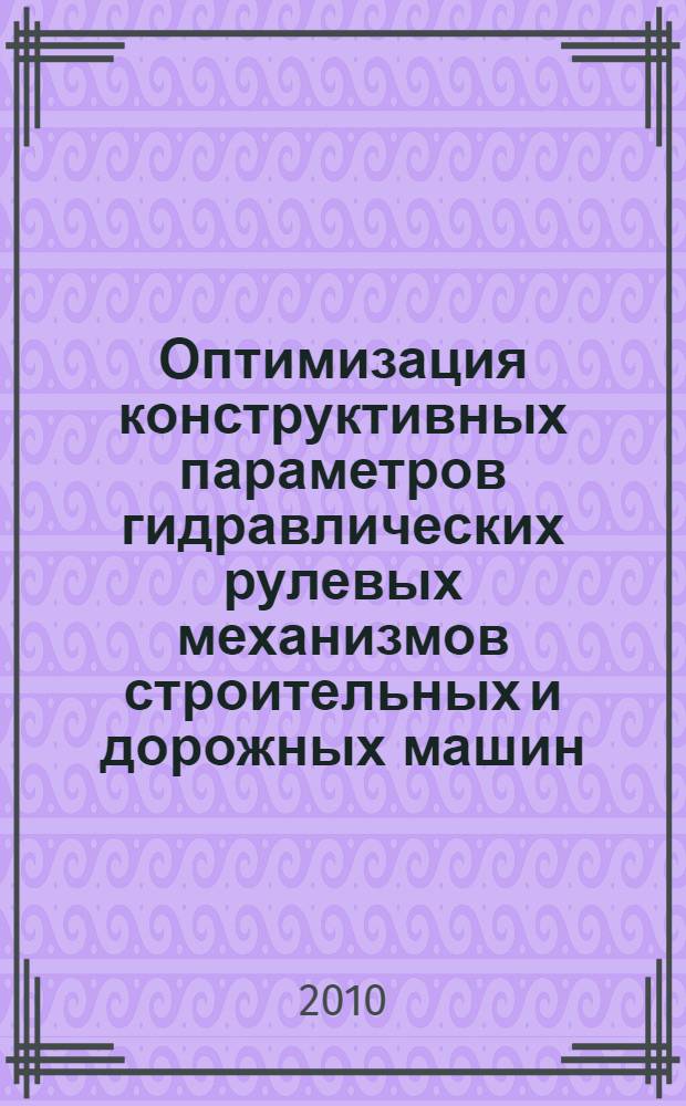 Оптимизация конструктивных параметров гидравлических рулевых механизмов строительных и дорожных машин : монография