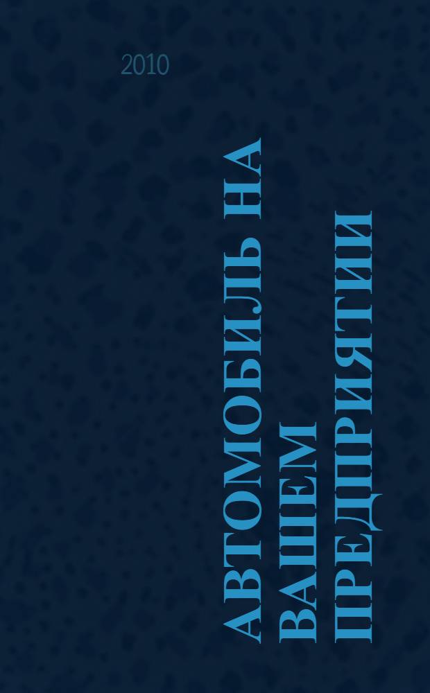 Автомобиль на вашем предприятии: приобретение, страхование, эксплуатация, ремонт, налогообложение, списание