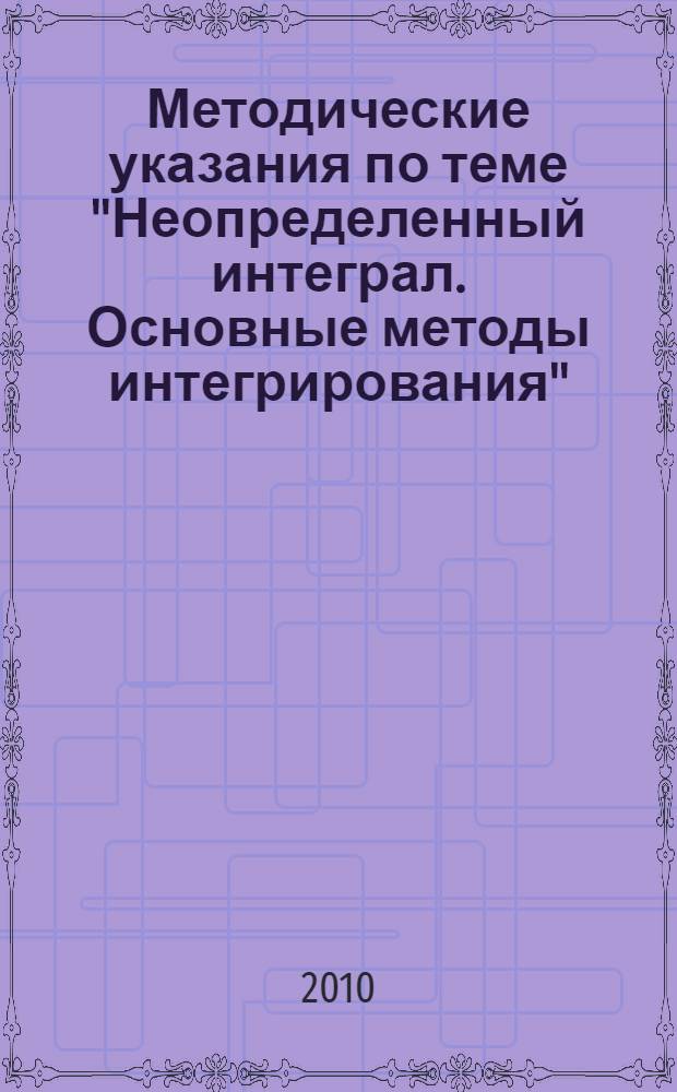 Методические указания по теме "Неопределенный интеграл. Основные методы интегрирования"