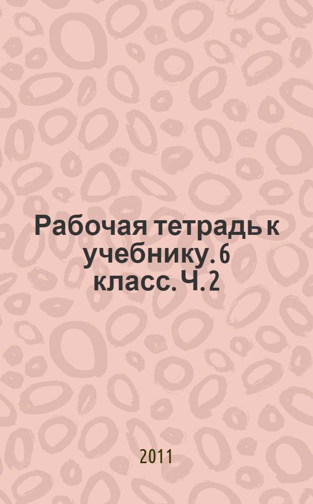Рабочая тетрадь к учебнику. 6 класс. Ч. 2