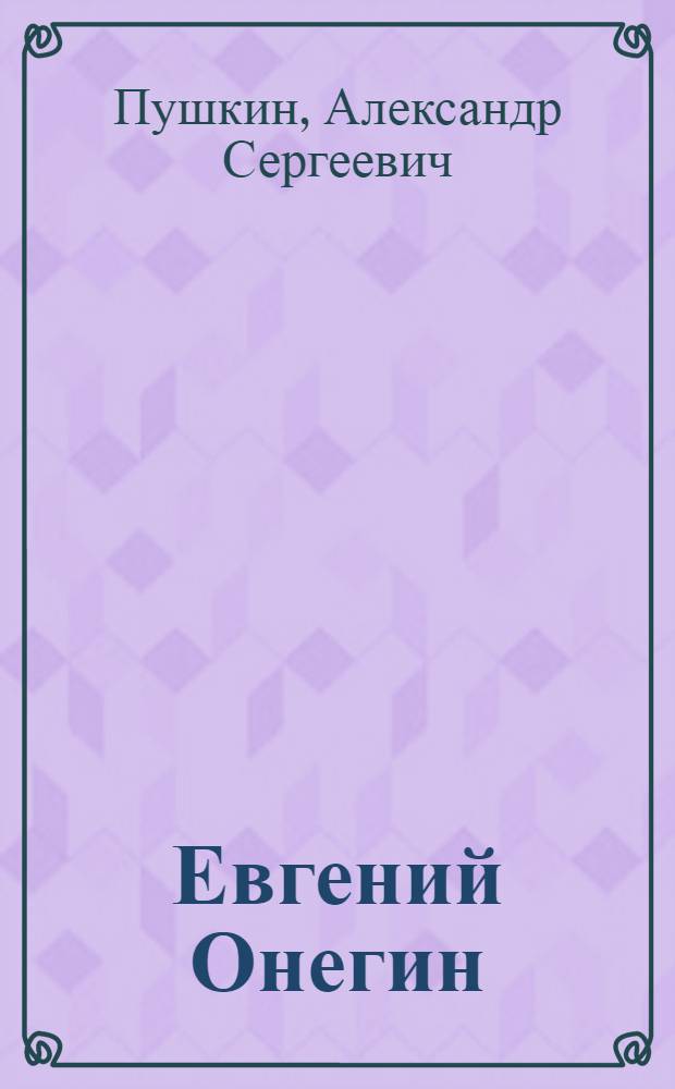 Евгений Онегин; Драматургия; Проза / Александр Сергеевич Пушкин