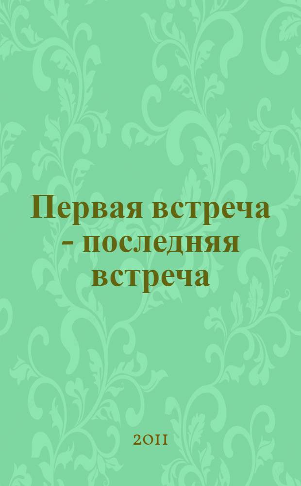 Первая встреча - последняя встреча : все эти невероятные истории происходили на самом деле