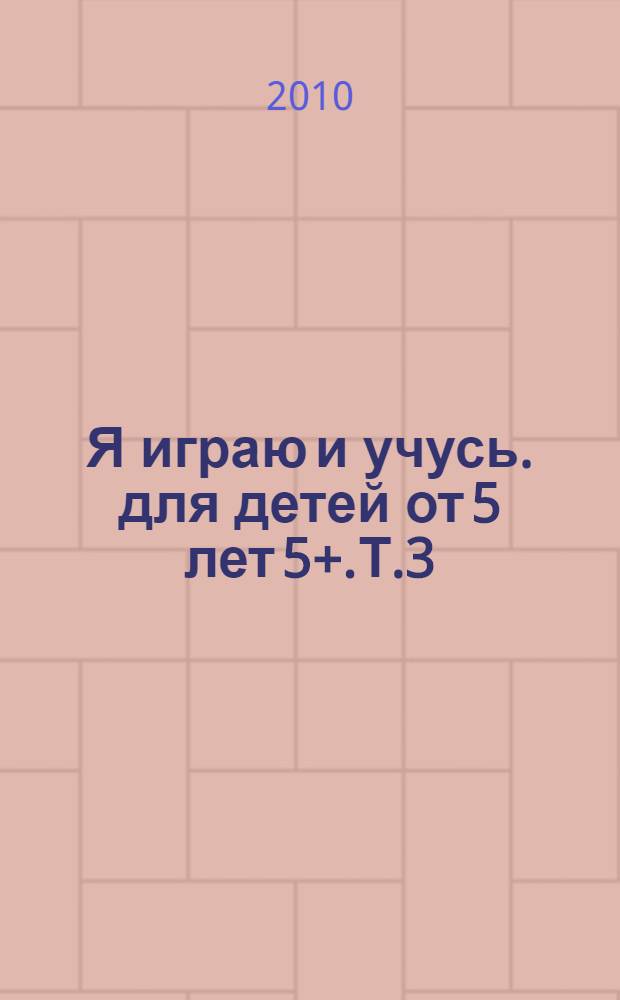Я играю и учусь. для детей от 5 лет 5+.Т.3