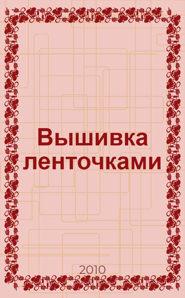 Вышивка ленточками : мастер-класс для начинающих мастериц