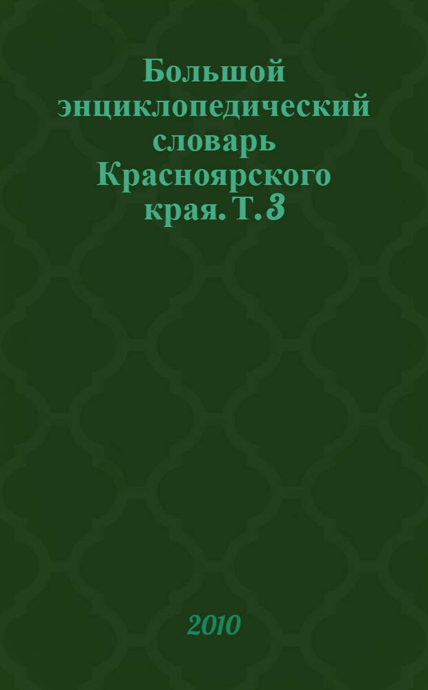 Большой энциклопедический словарь Красноярского края. Т. 3