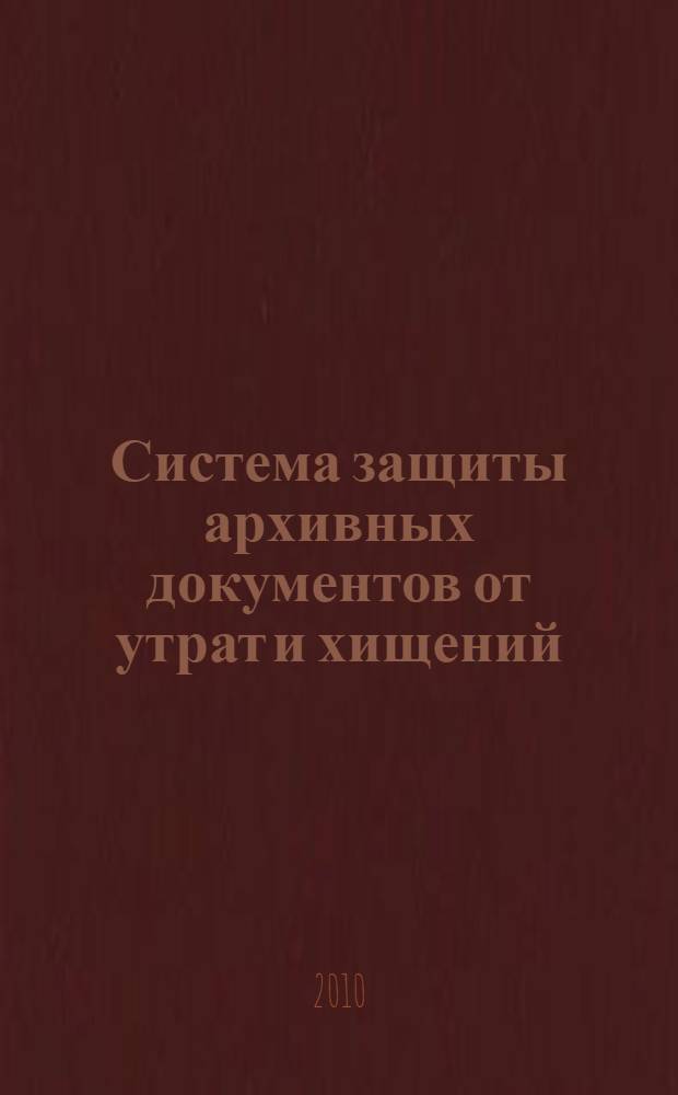 Система защиты архивных документов от утрат и хищений: история и современное состояние : автореферат диссертации на соискание ученой степени кандидата исторических наук : специальность 05.25.02 <Документалистика, документоведение, архивоведение>