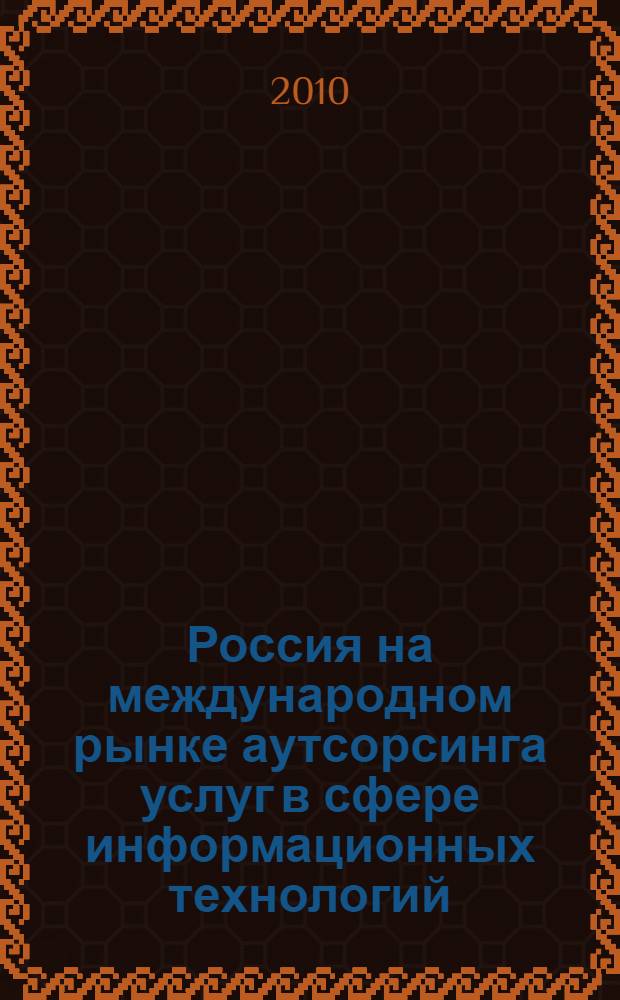 Россия на международном рынке аутсорсинга услуг в сфере информационных технологий : автореферат диссертации на соискание ученой степени кандидата экономических наук : специальность 08.00.14 <Мировая экономика>