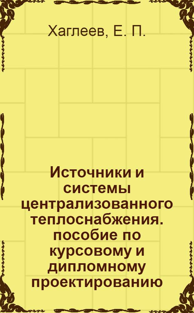 Источники и системы централизованного теплоснабжения. пособие по курсовому и дипломному проектированию