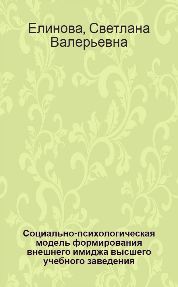 Социально-психологическая модель формирования внешнего имиджа высшего учебного заведения : автореферат диссертации на соискание ученой степени кандидата психологических наук : специальность 19.00.05 <Социальная психология>