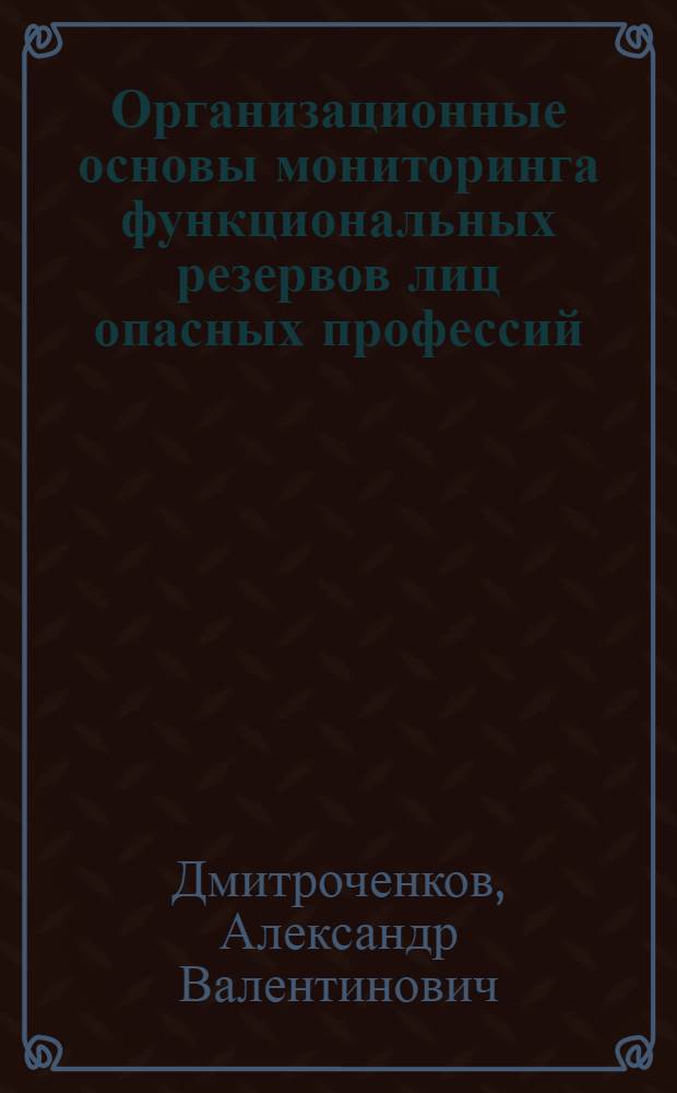 Организационные основы мониторинга функциональных резервов лиц опасных профессий : монография