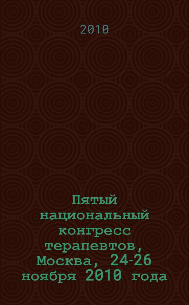 Пятый национальный конгресс терапевтов, Москва, 24-26 ноября 2010 года : сборник материалов