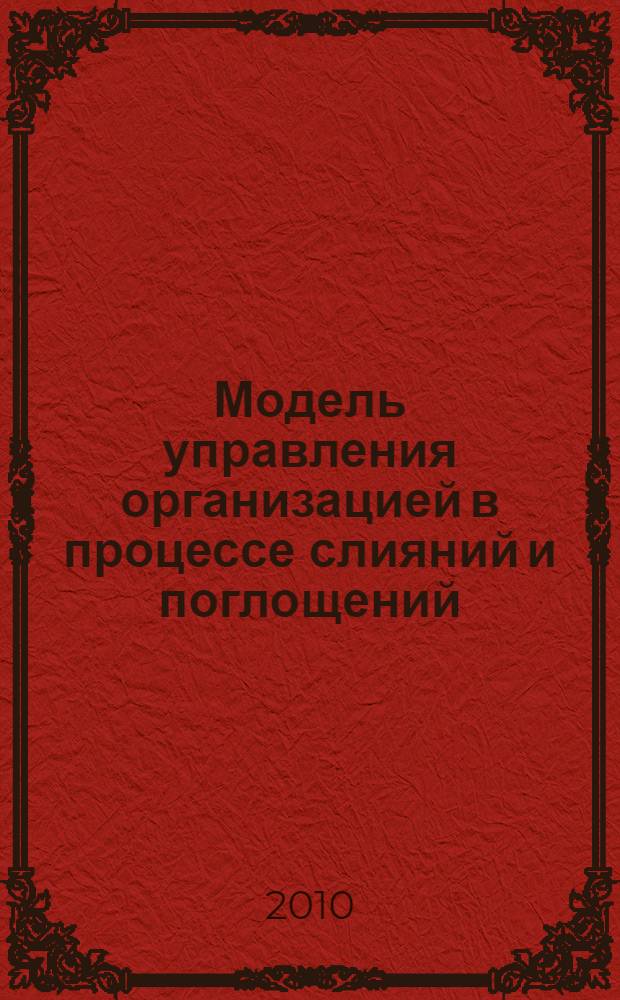 Модель управления организацией в процессе слияний и поглощений : (на примере инфокоммуникационного сектора) : автореферат диссертации на соискание ученой степени кандидата экономических наук : специальность 08.00.05 <Экономика и управление народным хозяйством по отраслям и сферам деятельности>