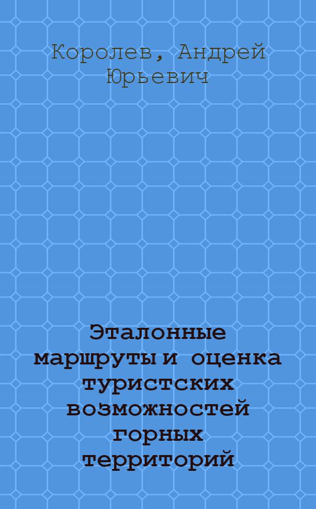 Эталонные маршруты и оценка туристских возможностей горных территорий : автореферат диссертации на соискание ученой степени кандидата географических наук : специальность 25.00.24 <Экономическая, социальная, политическая и рекреационная география>