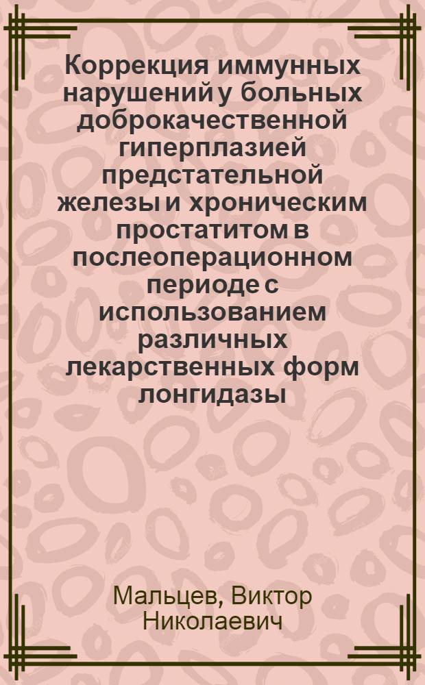 Коррекция иммунных нарушений у больных доброкачественной гиперплазией предстательной железы и хроническим простатитом в послеоперационном периоде с использованием различных лекарственных форм лонгидазы : автореферат диссертации на соискание ученой степени кандидата медицинских наук : специальность 14.03.09 <Клиническая иммунология, аллергология>