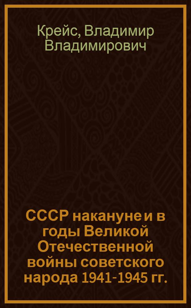 СССР накануне и в годы Великой Отечественной войны советского народа 1941-1945 гг. : учебно-методическое пособие : для студентов всех специальностей