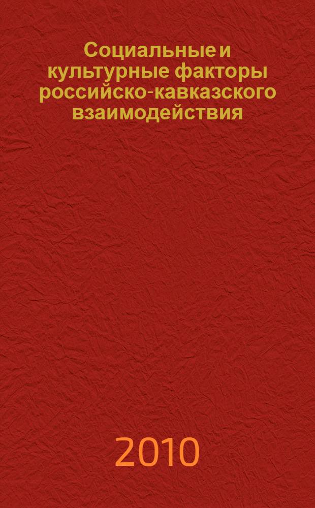 Социальные и культурные факторы российско-кавказского взаимодействия : (вторая половина XIX- первая треть XX вв.) : автореферат диссертации на соискание ученой степени доктора исторических наук : специальность 07.00.02 <Отечественная история>