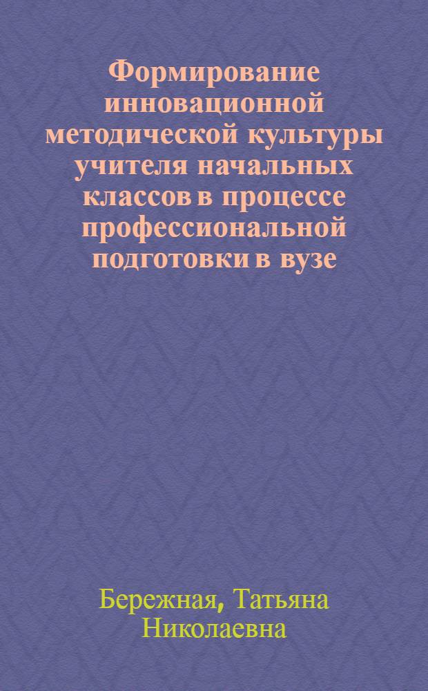 Формирование инновационной методической культуры учителя начальных классов в процессе профессиональной подготовки в вузе : автореферат диссертации на соискание ученой степени кандидата педагогических наук : специальность 13.00.08 <Теория и методика профессионального образования>