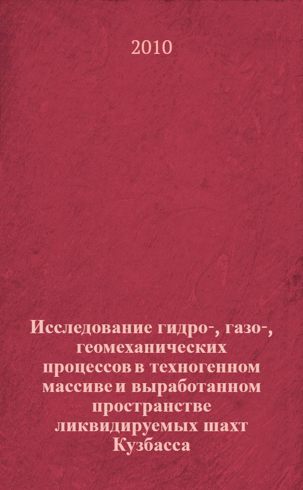 Исследование гидро-, газо-, геомеханических процессов в техногенном массиве и выработанном пространстве ликвидируемых шахт Кузбасса : автореферат диссертации на соискание ученой степени кандидата технических наук : специальность 25.00.20 <Геомеханика, разрушение горных пород, рудничная аэрогазодинамика и горная теплофизика>