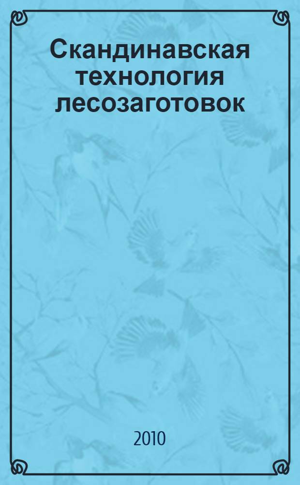 Скандинавская технология лесозаготовок : учебное пособие по дисциплинам "Зарубежные лесные машины" и "Техника и технология лесозаготовительного производства" для студентов специальности 150405 "Машины и оборудование лесного комплекса" и направления бакалавриата 150400 "Технологические машины и оборудование" всех форм обучения