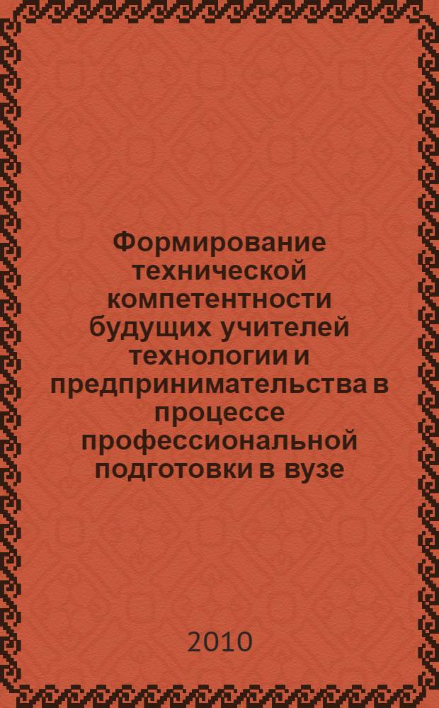 Формирование технической компетентности будущих учителей технологии и предпринимательства в процессе профессиональной подготовки в вузе : автореферат диссертации на соискание ученой степени кандидата педагогических наук : специальность 13.00.08 <Теория и методика профессионального образования>